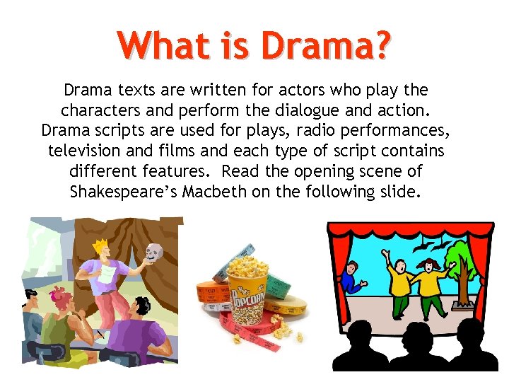 What is Drama? Drama texts are written for actors who play the characters and