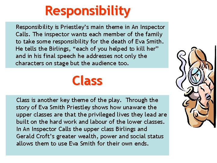 Responsibility is Priestley’s main theme in An Inspector Calls. The inspector wants each member