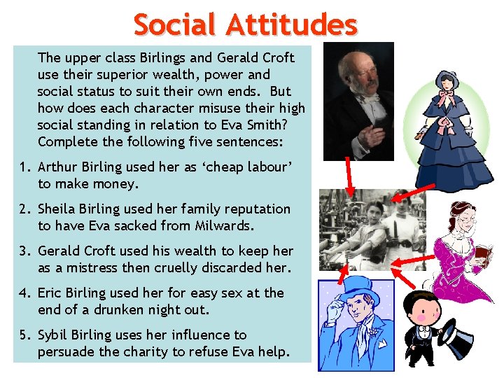 Social Attitudes The upper class Birlings and Gerald Croft use their superior wealth, power