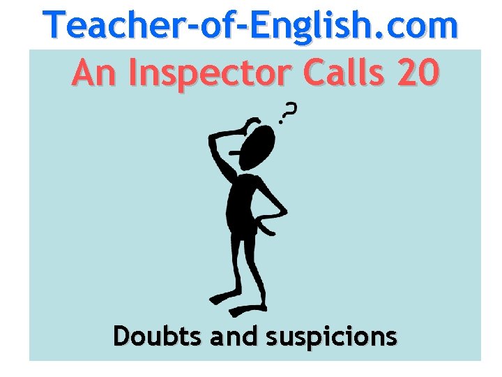 Teacher-of-English. com An Inspector Calls 20 Doubts and suspicions 