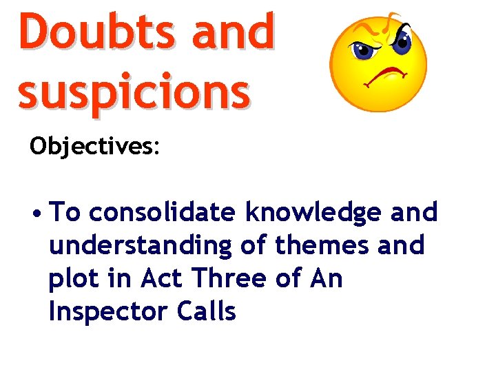Doubts and suspicions Objectives: • To consolidate knowledge and understanding of themes and plot