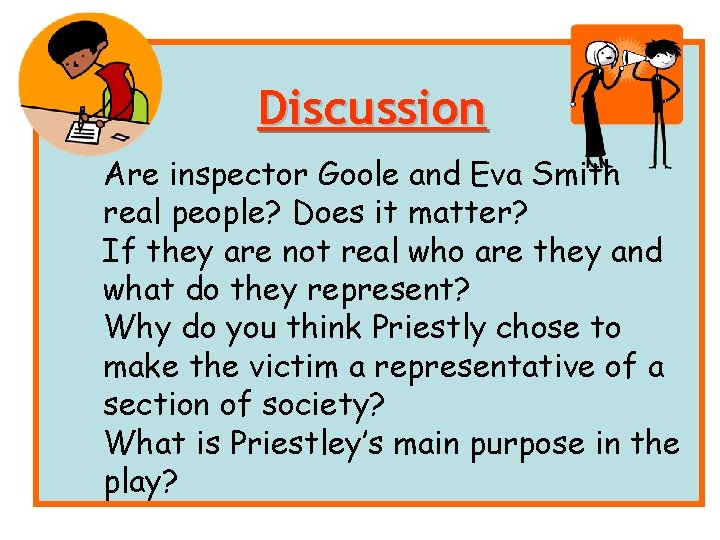 Discussion Are inspector Goole and Eva Smith real people? Does it matter? If they