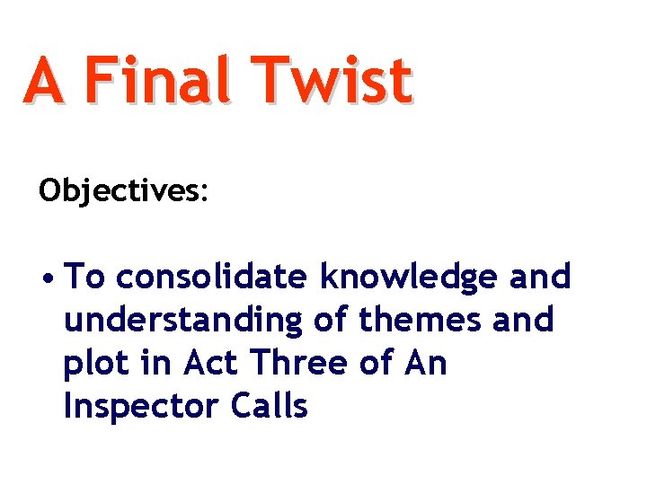 A Final Twist Objectives: • To consolidate knowledge and understanding of themes and plot