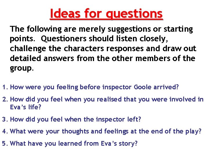 Ideas for questions The following are merely suggestions or starting points. Questioners should listen