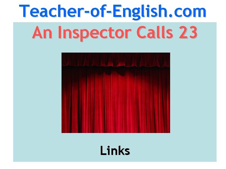 Teacher-of-English. com An Inspector Calls 23 Links 