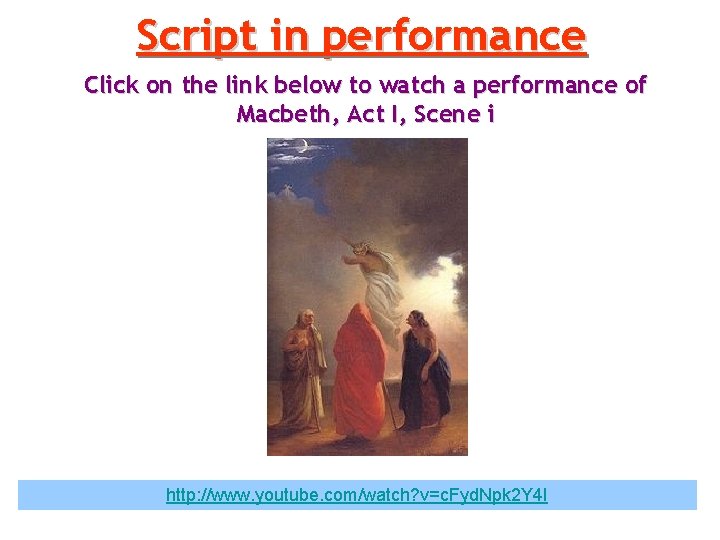 Script in performance Click on the link below to watch a performance of Macbeth,