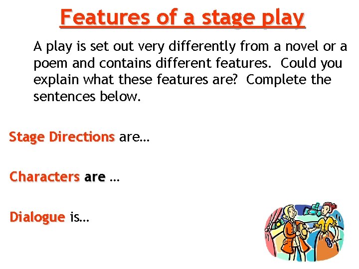 Features of a stage play A play is set out very differently from a