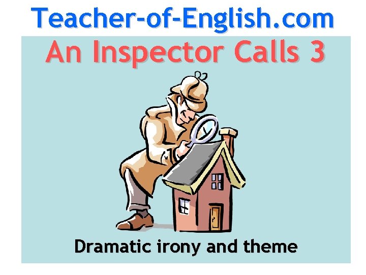 Teacher-of-English. com An Inspector Calls 3 Dramatic irony and theme 