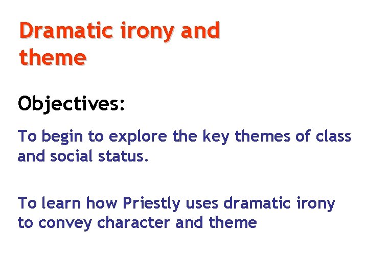 Dramatic irony and theme Objectives: To begin to explore the key themes of class