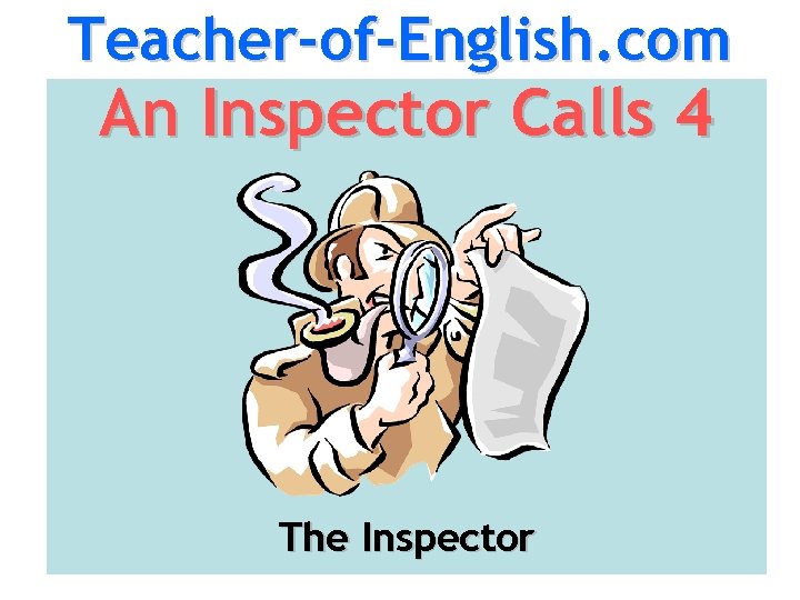 Teacher-of-English. com An Inspector Calls 4 The Inspector 