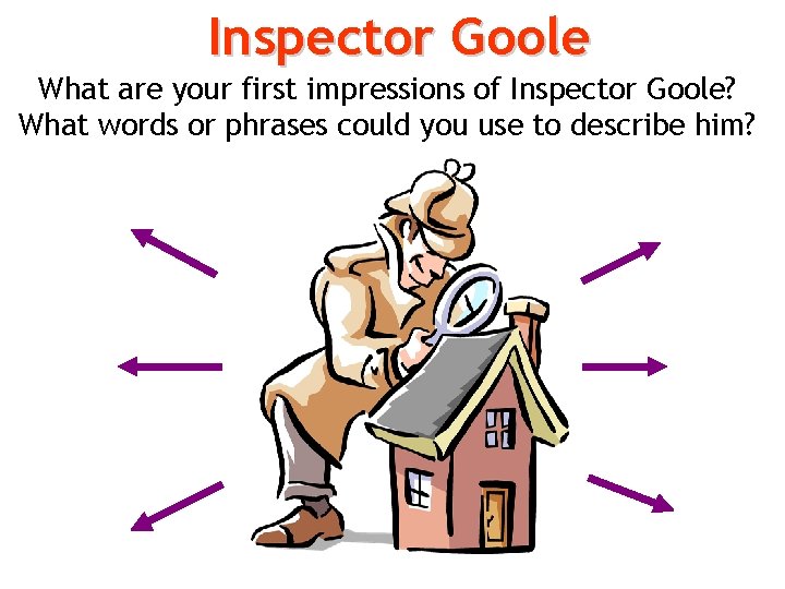 Inspector Goole What are your first impressions of Inspector Goole? What words or phrases