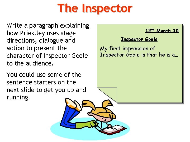 The Inspector Write a paragraph explaining how Priestley uses stage directions, dialogue and action