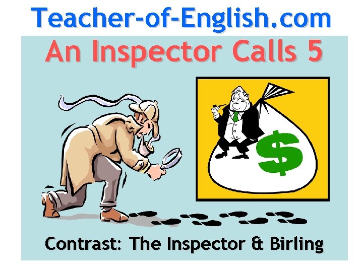 Teacher-of-English. com An Inspector Calls 5 Contrast: The Inspector & Birling 