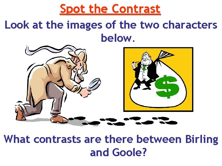 Spot the Contrast Look at the images of the two characters below. What contrasts