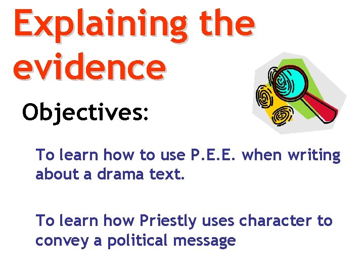 Explaining the evidence Objectives: To learn how to use P. E. E. when writing