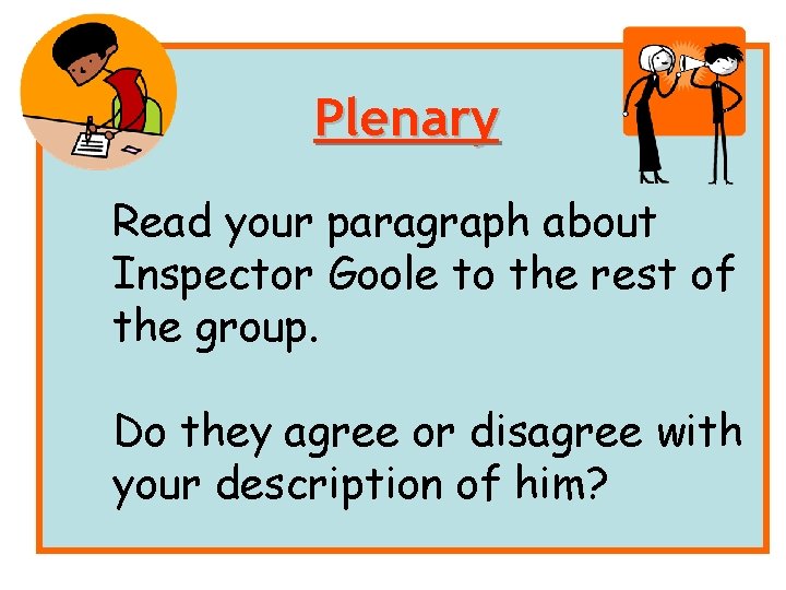 Plenary Read your paragraph about Inspector Goole to the rest of the group. Do