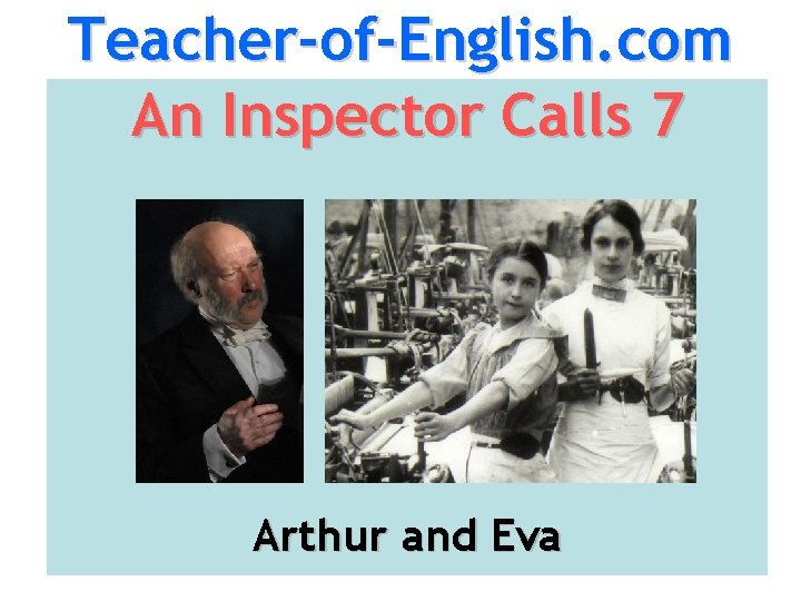 Teacher-of-English. com An Inspector Calls 7 Arthur and Eva 