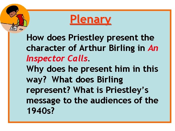 Plenary How does Priestley present the character of Arthur Birling in An Inspector Calls.