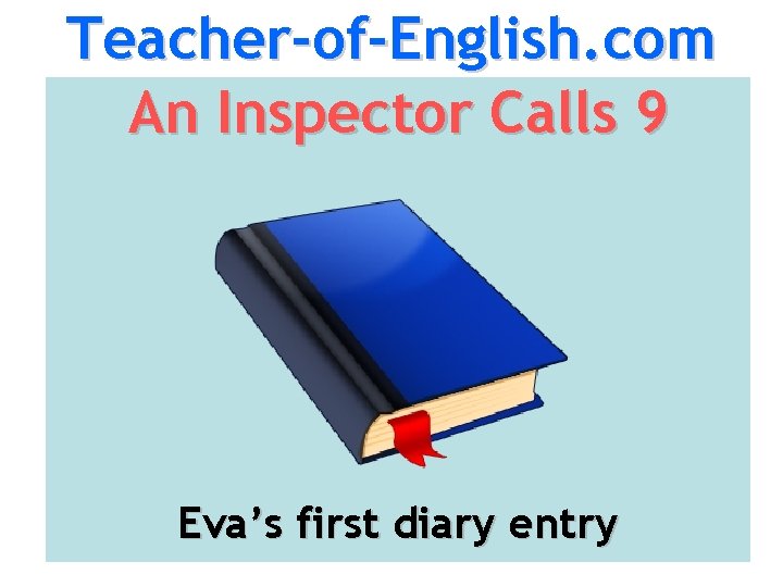 Teacher-of-English. com An Inspector Calls 9 Eva’s first diary entry 