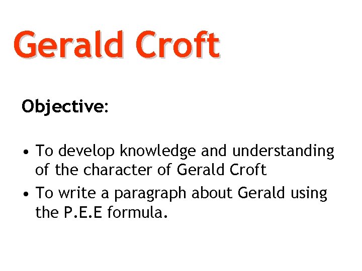 Gerald Croft Objective: • To develop knowledge and understanding of the character of Gerald