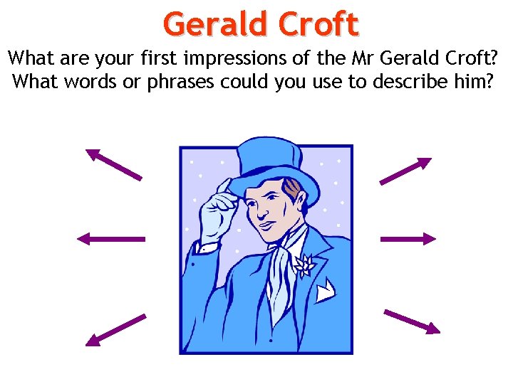 Gerald Croft What are your first impressions of the Mr Gerald Croft? What words