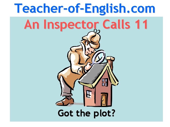 Teacher-of-English. com An Inspector Calls 11 Got the plot? 