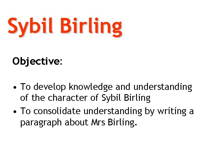 Sybil Birling Objective: • To develop knowledge and understanding of the character of Sybil