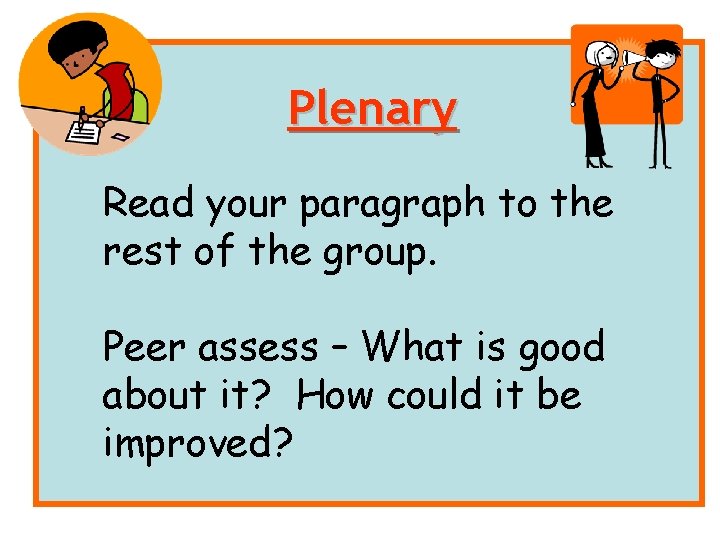 Plenary Read your paragraph to the rest of the group. Peer assess – What