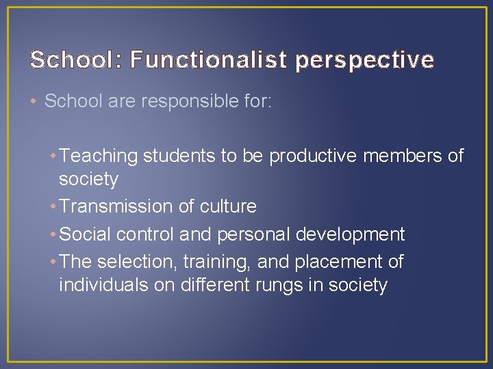 School: Functionalist perspective • School are responsible for: • Teaching students to be productive