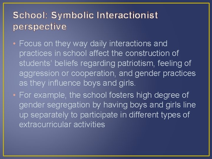 School: Symbolic Interactionist perspective • Focus on they way daily interactions and practices in