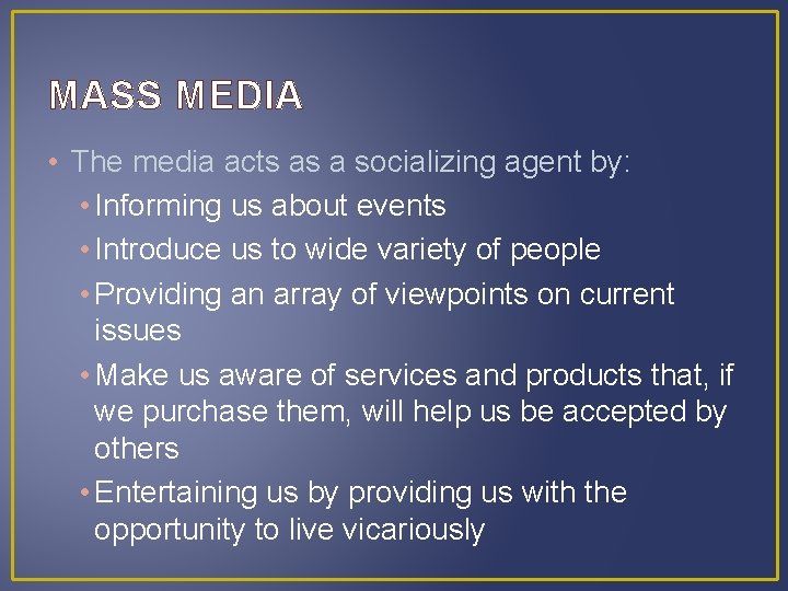 MASS MEDIA • The media acts as a socializing agent by: • Informing us