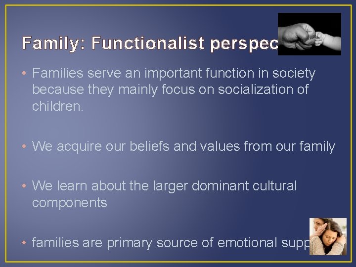 Family: Functionalist perspective • Families serve an important function in society because they mainly