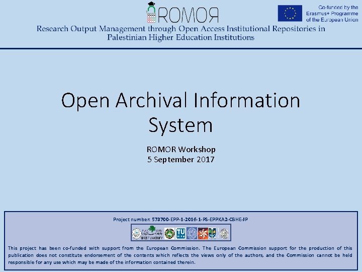 Open Archival Information System ROMOR Workshop 5 September 2017 Project number: 573700 -EPP-1 -2016 Open Archival Information System ROMOR Workshop 5 September 2017 Project number: 573700 -EPP-1 -2016