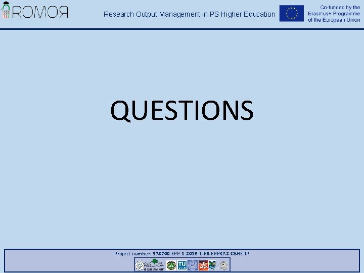 Research Output Management in PS Higher Education QUESTIONS Project number: 573700 -EPP-1 -2016 -1 Research Output Management in PS Higher Education QUESTIONS Project number: 573700 -EPP-1 -2016 -1