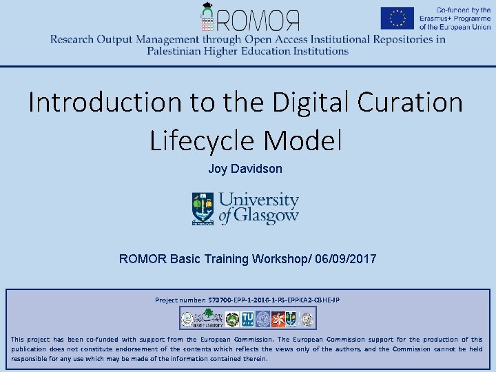 Introduction to the Digital Curation Lifecycle Model Joy Davidson ROMOR Basic Training Workshop/ 06/09/2017 Introduction to the Digital Curation Lifecycle Model Joy Davidson ROMOR Basic Training Workshop/ 06/09/2017