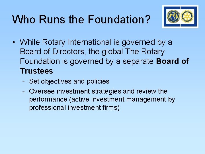Who Runs the Foundation? • While Rotary International is governed by a Board of Who Runs the Foundation? • While Rotary International is governed by a Board of