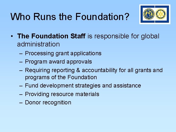 Who Runs the Foundation? • The Foundation Staff is responsible for global administration – Who Runs the Foundation? • The Foundation Staff is responsible for global administration –