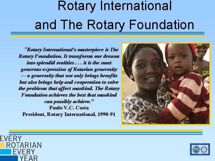 Rotary International and The Rotary Foundation "Rotary International's masterpiece is The Rotary Foundation. It Rotary International and The Rotary Foundation "Rotary International's masterpiece is The Rotary Foundation. It