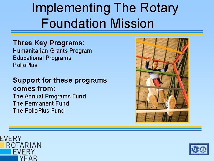 Implementing The Rotary Foundation Mission Three Key Programs: Humanitarian Grants Program Educational Programs Polio. Implementing The Rotary Foundation Mission Three Key Programs: Humanitarian Grants Program Educational Programs Polio.