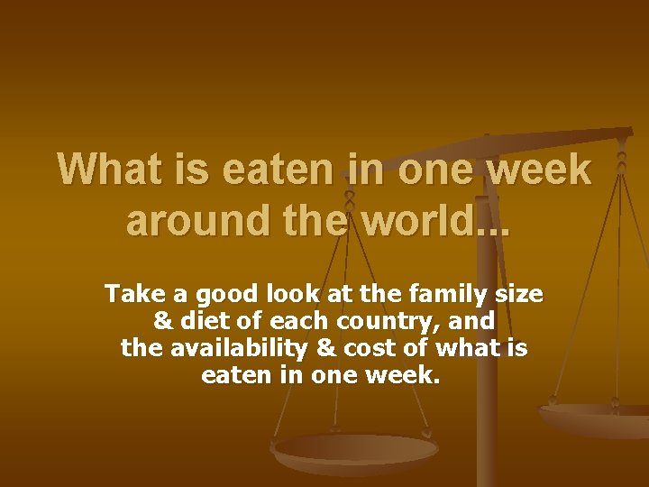 What is eaten in one week around the world. . . Take a good