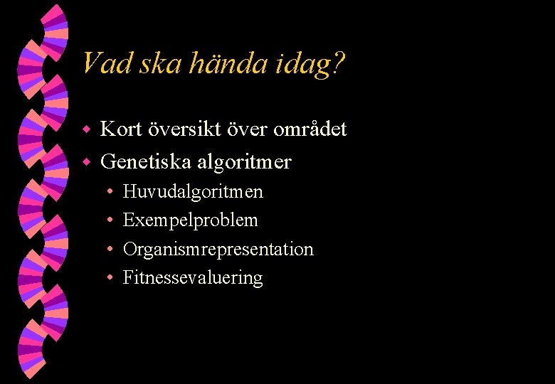 Vad ska hända idag? Kort översikt över området w Genetiska algoritmer w • •