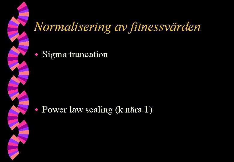 Normalisering av fitnessvärden w Sigma truncation w Power law scaling (k nära 1) 