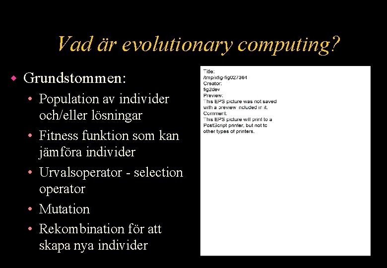 Vad är evolutionary computing? w Grundstommen: • Population av individer och/eller lösningar • Fitness