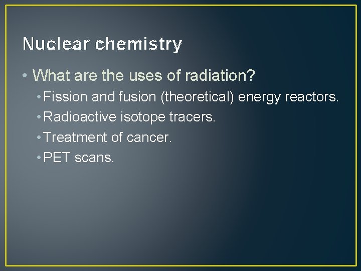 Nuclear chemistry • What are the uses of radiation? • Fission and fusion (theoretical)