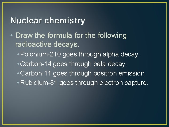 Nuclear chemistry • Draw the formula for the following radioactive decays. • Polonium-210 goes