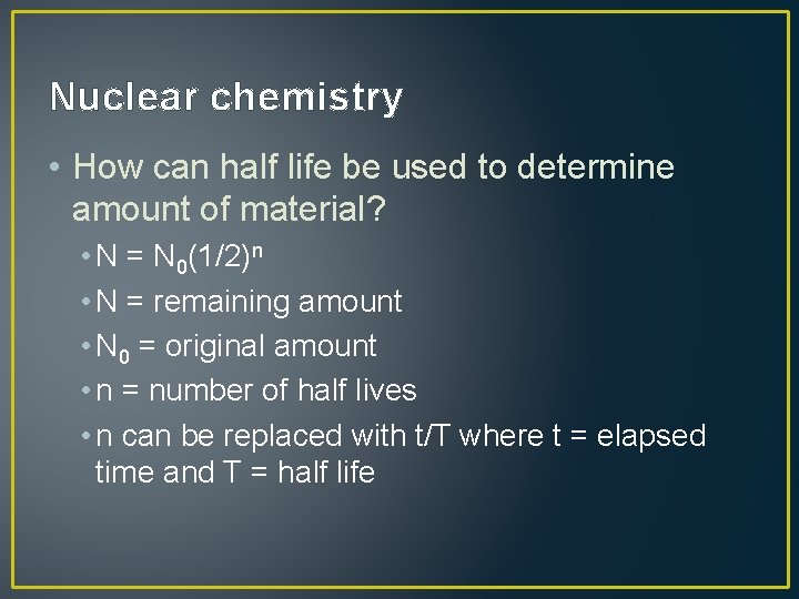 Nuclear chemistry • How can half life be used to determine amount of material?