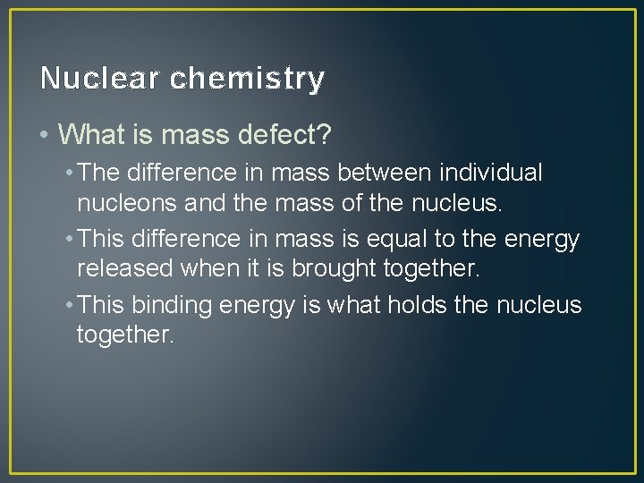 Nuclear chemistry • What is mass defect? • The difference in mass between individual