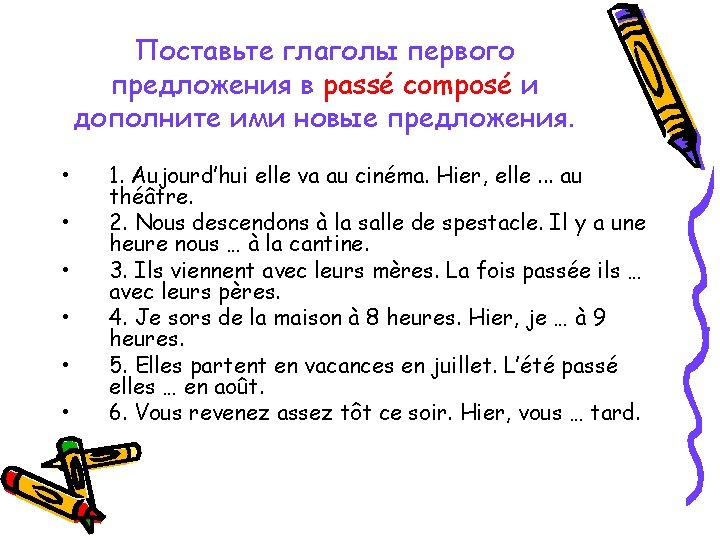 Поставьте глаголы первого предложения в passé composé и дополните ими новые предложения. • •