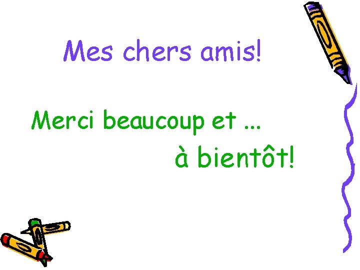 Mes chers amis! Merci beaucoup et. . . à bientôt! 