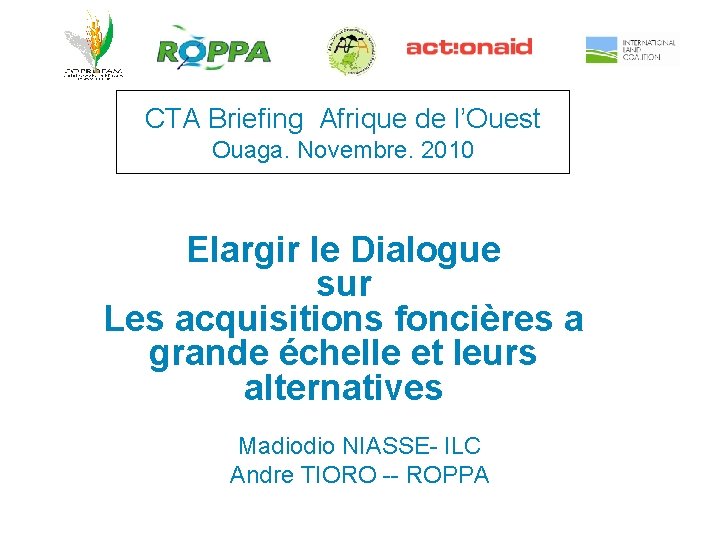 CTA Briefing Afrique de l’Ouest Ouaga. Novembre. 2010 Elargir le Dialogue sur Les acquisitions